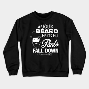 Your Beard Makes My Pants fall down Crewneck Sweatshirt